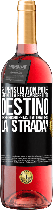 «Se pensi di non poter fare nulla per cambiare il tuo destino, perché guardi prima di attraversare la strada?» Edizione ROSÉ