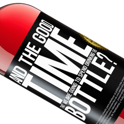 Unique & Personal Expressions. «and the good time that we are going to spend drinking this bottle?» ROSÉ Edition