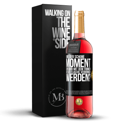 «Und der schöne Moment, den wir mit dem Trinken dieser Flasche verbringen werden?» ROSÉ Ausgabe