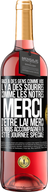 29,95 € | Vin rosé Édition ROSÉ Grâce à des gens comme vous il y a des sourires comme les nôtres. Merci d'être là! Merci de nous accompagner en cette journée sp Étiquette Noire. Étiquette personnalisable Vin jeune Récolte 2023 Tempranillo