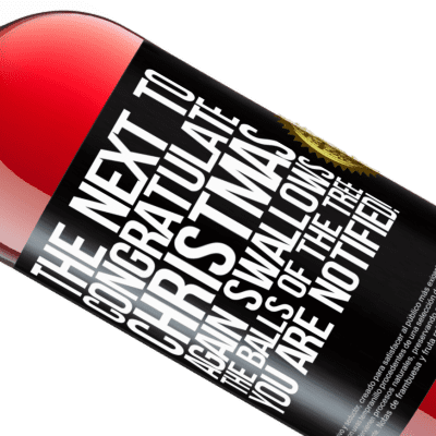 Unique & Personal Expressions. «The next to congratulate Christmas again swallows the balls of the tree. You are notified!» ROSÉ Edition