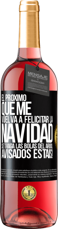 29,95 € | Vino Rosado Edición ROSÉ El próximo que me vuelva a felicitar la navidad se traga las bolas del arbol. Avisados estáis! Etiqueta Negra. Etiqueta personalizable Vino joven Cosecha 2024 Tempranillo