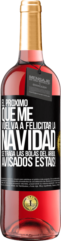 29,95 € Envío gratis | Vino Rosado Edición ROSÉ El próximo que me vuelva a felicitar la navidad se traga las bolas del arbol. Avisados estáis! Etiqueta Negra. Etiqueta personalizable Vino joven Cosecha 2025 Tempranillo