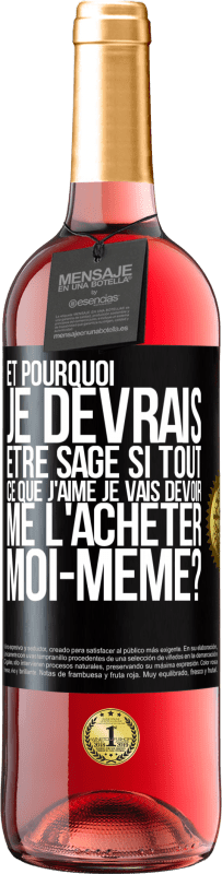 29,95 € | Vin rosé Édition ROSÉ Et pourquoi je devrais être sage si tout ce que j'aime je vais devoir me l'acheter moi-même? Étiquette Noire. Étiquette personnalisable Vin jeune Récolte 2024 Tempranillo