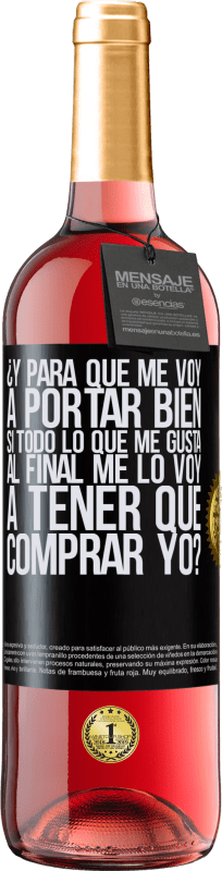 29,95 € | Vino Rosado Edición ROSÉ ¿Y para qué me voy a portar bien si todo lo que me gusta al final me lo voy a tener que comprar yo? Etiqueta Negra. Etiqueta personalizable Vino joven Cosecha 2024 Tempranillo