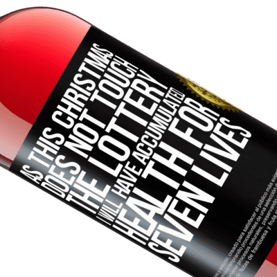 Unique & Personal Expressions. «As this Christmas does not touch the lottery, I will have accumulated health for seven lives» ROSÉ Edition