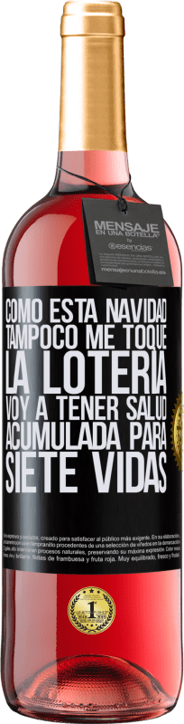 29,95 € Envío gratis | Vino Rosado Edición ROSÉ Como esta navidad tampoco me toque la lotería, voy a tener salud acumulada para siete vidas Etiqueta Negra. Etiqueta personalizable Vino joven Cosecha 2024 Tempranillo