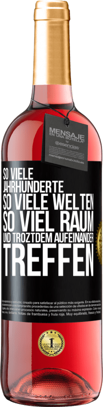 «So viele Jahrhunderte, so viele Welten, so viel Raum... und troztdem aufeinander treffen» ROSÉ Ausgabe