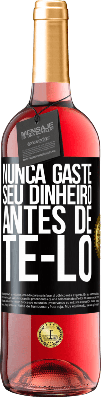 «Nunca gaste seu dinheiro antes de tê-lo» Edição ROSÉ