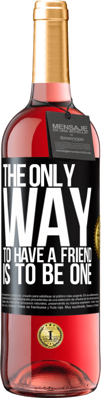 24,95 € Free Shipping | Rosé Wine ROSÉ Edition The only way to have a friend is to be one Black Label. Customizable label Young wine Harvest 2021 Tempranillo