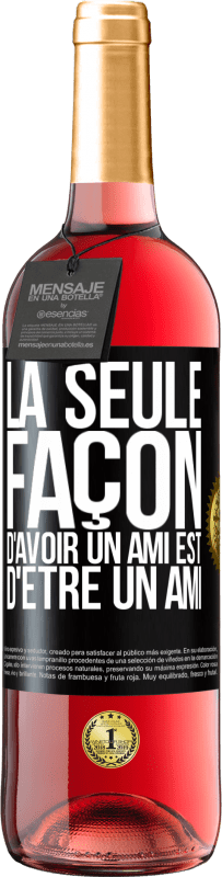 «La seule façon d'avoir un ami est d'être un ami» Édition ROSÉ