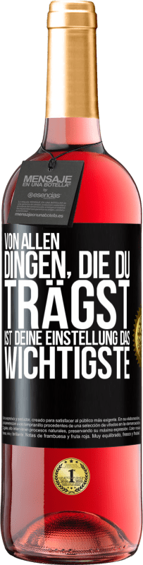 29,95 € | Roséwein ROSÉ Ausgabe Von allen Dingen, die du trägst, ist deine Einstellung das Wichtigste Schwarzes Etikett. Anpassbares Etikett Junger Wein Ernte 2024 Tempranillo