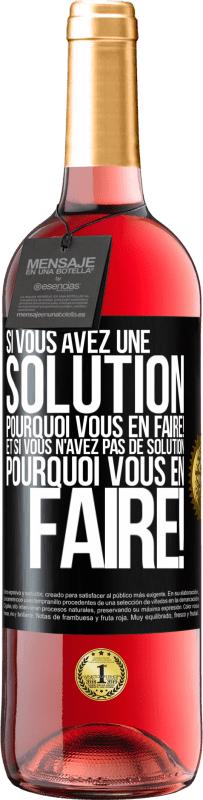 29,95 € | Vin rosé Édition ROSÉ Si vous avez une solution, pourquoi vous en faire! Et si vous n'avez pas de solution, pourquoi vous en faire! Étiquette Noire. Étiquette personnalisable Vin jeune Récolte 2024 Tempranillo