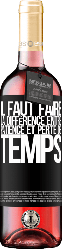 29,95 € | Vin rosé Édition ROSÉ Il faut faire la différence entre patience et perte de temps Étiquette Noire. Étiquette personnalisable Vin jeune Récolte 2024 Tempranillo