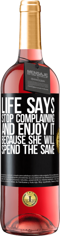 «Жизнь говорит, прекратите жаловаться и наслаждайтесь этим, потому что она потратит то же самое» Издание ROSÉ