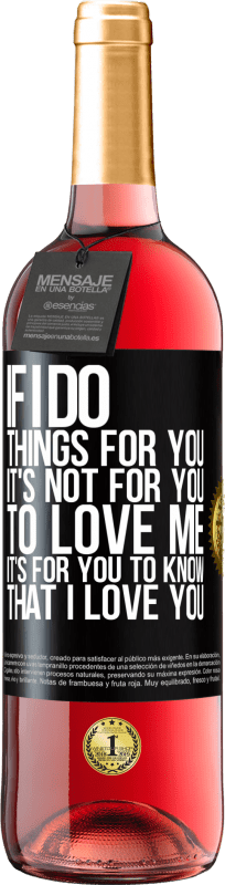29,95 € 免费送货 | 桃红葡萄酒 ROSÉ版 如果我为您做事，那不是您爱我。你知道我爱你 黑标. 可自定义的标签 青年酒 收成 2025 Tempranillo