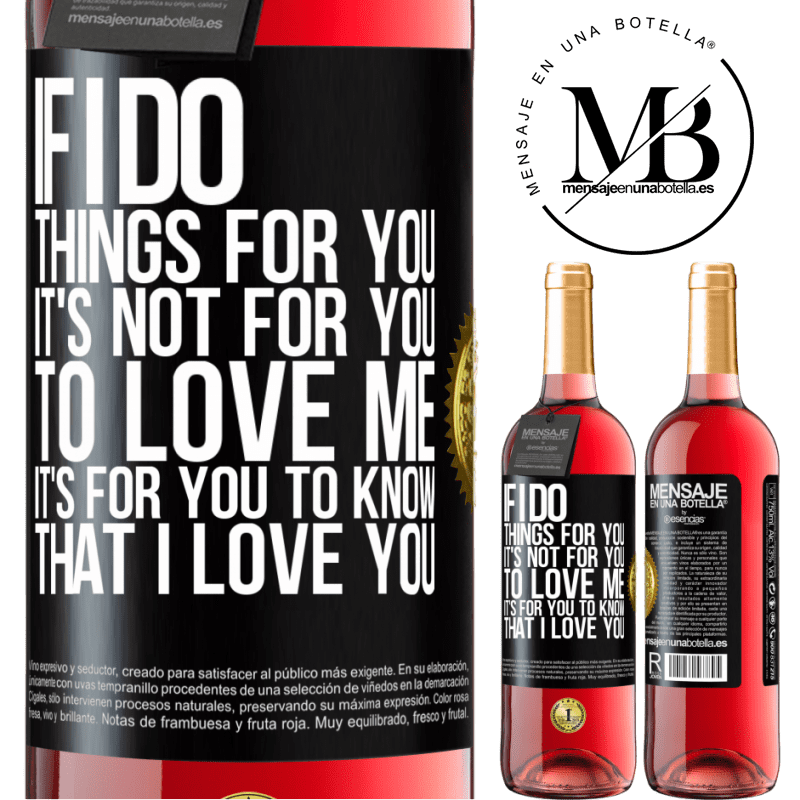 29,95 € Free Shipping | Rosé Wine ROSÉ Edition If I do things for you, it's not for you to love me. It's for you to know that I love you Black Label. Customizable label Young wine Harvest 2021 Tempranillo