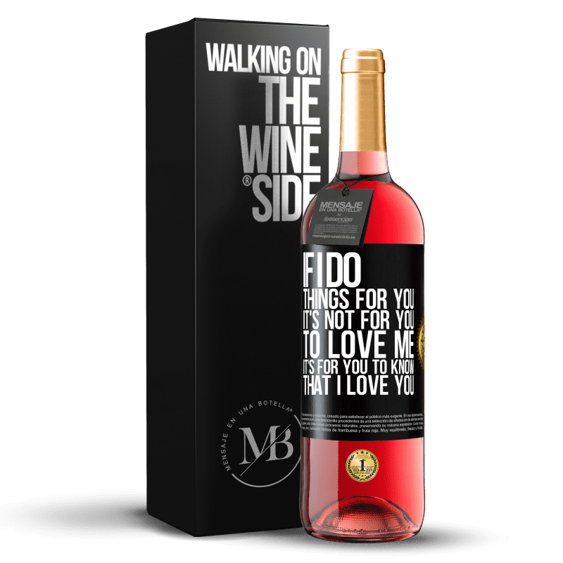29,95 € Free Shipping | Rosé Wine ROSÉ Edition If I do things for you, it's not for you to love me. It's for you to know that I love you Black Label. Customizable label Young wine Harvest 2023 Tempranillo