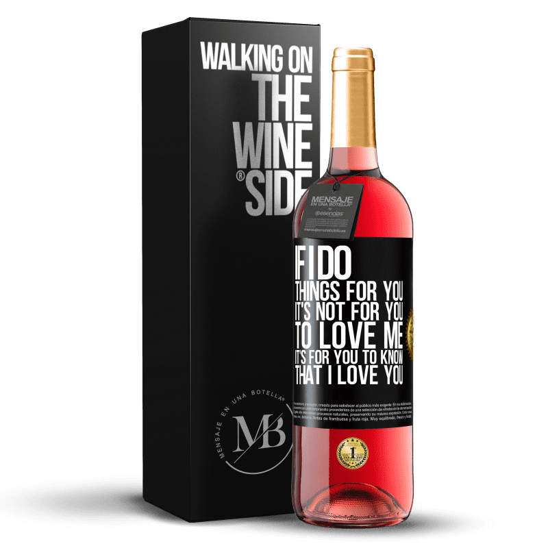 29,95 € Free Shipping | Rosé Wine ROSÉ Edition If I do things for you, it's not for you to love me. It's for you to know that I love you Black Label. Customizable label Young wine Harvest 2024 Tempranillo