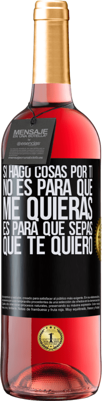 29,95 € | Vino Rosado Edición ROSÉ Si hago cosas por ti, no es para que me quieras. Es para que sepas que te quiero Etiqueta Negra. Etiqueta personalizable Vino joven Cosecha 2025 Tempranillo