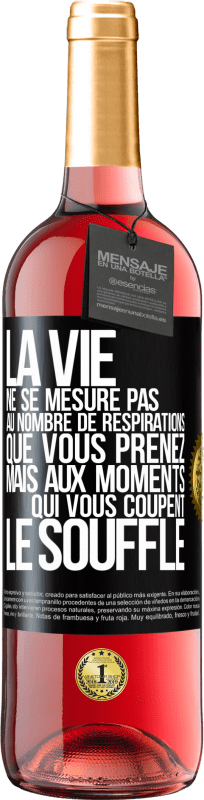 29,95 € | Vin rosé Édition ROSÉ La vie ne se mesure pas au nombre de respirations que vous prenez mais aux moments qui vous coupent le souffle Étiquette Noire. Étiquette personnalisable Vin jeune Récolte 2025 Tempranillo