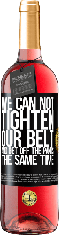 29,95 € | Rosé Wine ROSÉ Edition We can not tighten our belt and get off the pants the same time Black Label. Customizable label Young wine Harvest 2023 Tempranillo