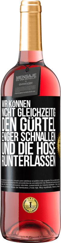 29,95 € Kostenloser Versand | Roséwein ROSÉ Ausgabe Wir können nicht gleichzeitig den Gürtel enger schnallen und die Hose runterlassen Schwarzes Etikett. Anpassbares Etikett Junger Wein Ernte 2025 Tempranillo