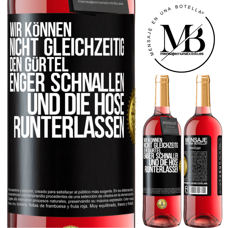 29,95 € Kostenloser Versand | Roséwein ROSÉ Ausgabe Wir können nicht gleichzeitig den Gürtel enger schnallen und die Hose runterlassen Schwarzes Etikett. Anpassbares Etikett Junger Wein Ernte 2025 Tempranillo
