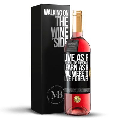 «Live as if you will die tomorrow. Learn as if you were to live forever» ROSÉ Edition