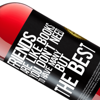 Unique & Personal Expressions. «Friends are like books. You don't need to have many, but the best» ROSÉ Edition