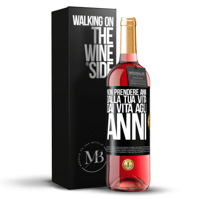 «Non prendere anni dalla tua vita, dai vita agli anni» Edizione ROSÉ