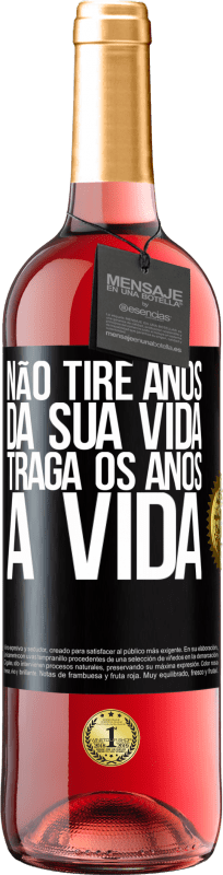 «Não tire anos da sua vida, traga os anos à vida» Edição ROSÉ