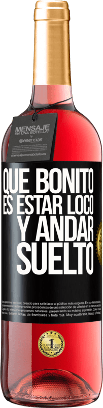 «Qué bonito es estar loco y andar suelto» Edición ROSÉ