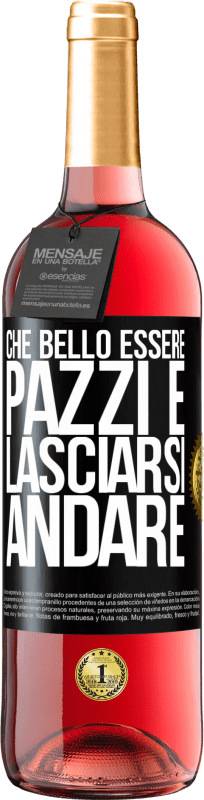 «Che bello essere pazzi e lasciarsi andare» Edizione ROSÉ