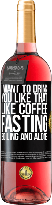 29,95 € | Rosé Wine ROSÉ Edition I want to drink you like that, like coffee. Fasting, boiling and alone Black Label. Customizable label Young wine Harvest 2025 Tempranillo