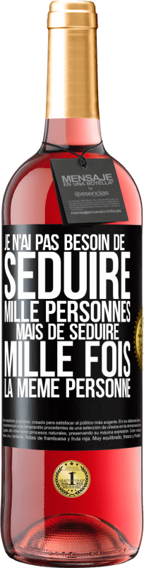 29,95 € | Vin rosé Édition ROSÉ Je n'ai pas besoin de séduire mille personnes mais de séduire mille fois la même personne Étiquette Noire. Étiquette personnalisable Vin jeune Récolte 2024 Tempranillo