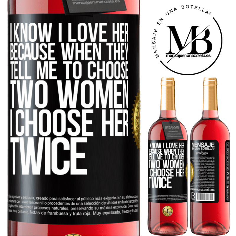 29,95 € Free Shipping | Rosé Wine ROSÉ Edition I know I love her because when they tell me to choose two women I choose her twice Black Label. Customizable label Young wine Harvest 2022 Tempranillo