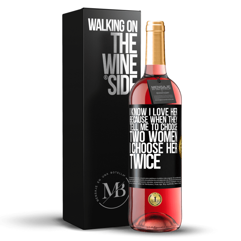 29,95 € Free Shipping | Rosé Wine ROSÉ Edition I know I love her because when they tell me to choose two women I choose her twice Black Label. Customizable label Young wine Harvest 2023 Tempranillo