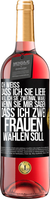 29,95 € Kostenloser Versand | Roséwein ROSÉ Ausgabe Ich weiß, dass ich sie liebe, weil ich sie zweimal wähle, wenn sie mir sagen, dass ich zwei Frauen wählen soll Schwarzes Etikett. Anpassbares Etikett Junger Wein Ernte 2025 Tempranillo