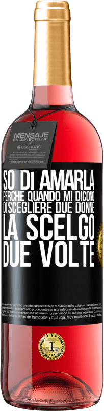 «So di amarla perché quando mi dicono di scegliere due donne la scelgo due volte» Edizione ROSÉ