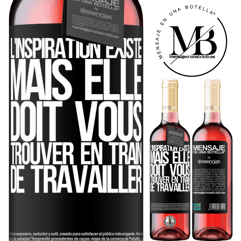 «L'inspiration existe, mais elle doit vous trouver en train de travailler» Édition ROSÉ