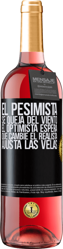 «El pesimista se queja del viento el optimista espera que cambie el realista ajusta las velas» Edición ROSÉ