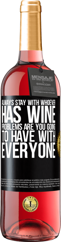 «Always stay with whoever has wine. Problems are you going to have with everyone» ROSÉ Edition