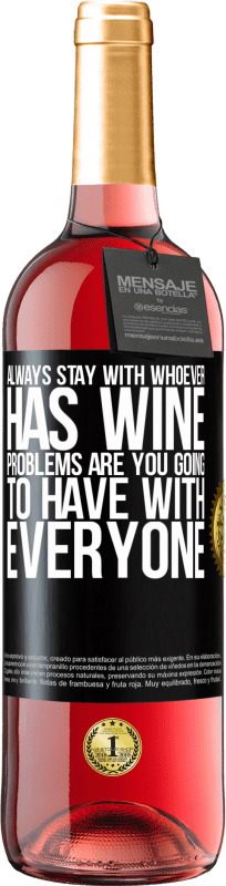 29,95 € Free Shipping | Rosé Wine ROSÉ Edition Always stay with whoever has wine. Problems are you going to have with everyone Black Label. Customizable label Young wine Harvest 2025 Tempranillo