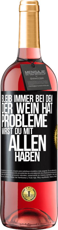 29,95 € | Roséwein ROSÉ Ausgabe Bleib immer bei dem, der Wein hat. Probleme wirst du mit allen haben Schwarzes Etikett. Anpassbares Etikett Junger Wein Ernte 2024 Tempranillo