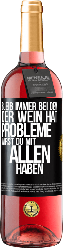 29,95 € Kostenloser Versand | Roséwein ROSÉ Ausgabe Bleib immer bei dem, der Wein hat. Probleme wirst du mit allen haben Schwarzes Etikett. Anpassbares Etikett Junger Wein Ernte 2025 Tempranillo