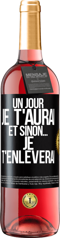 «Un jour je t'aurai et sinon... je t'enlèverai» Édition ROSÉ