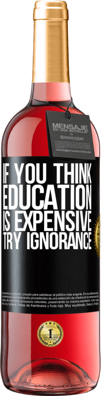 «If you think education is expensive, try ignorance» ROSÉ Edition
