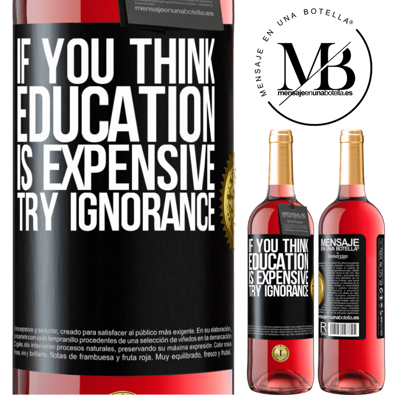 24,95 € Free Shipping | Rosé Wine ROSÉ Edition If you think education is expensive, try ignorance Black Label. Customizable label Young wine Harvest 2021 Tempranillo
