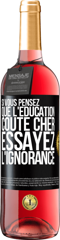 29,95 € Envoi gratuit | Vin rosé Édition ROSÉ Si vous pensez que l'éducation coûte cher, essayez l'ignorance Étiquette Noire. Étiquette personnalisable Vin jeune Récolte 2023 Tempranillo